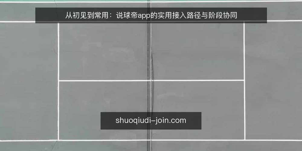 从初见到常用:说球帝app的实用接入路径与阶段协同 — 明确起点:安装前的预期与边界 配图