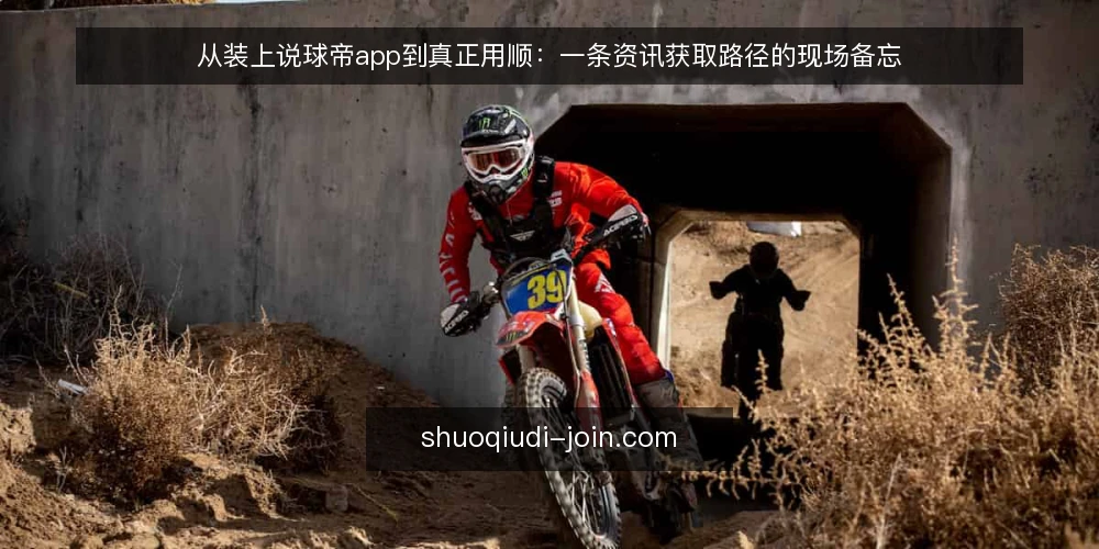 从装上说球帝app到真正用顺:一条资讯获取路径的现场备忘 — 先看信号:路径起点在哪里 配图